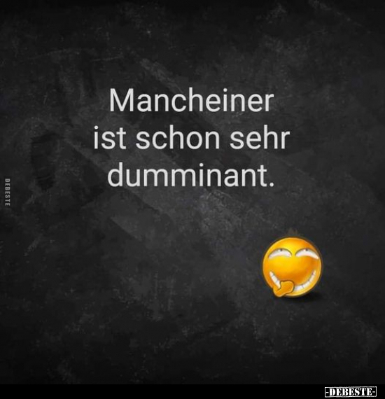 Mancheiner ist schon sehr dumminant...