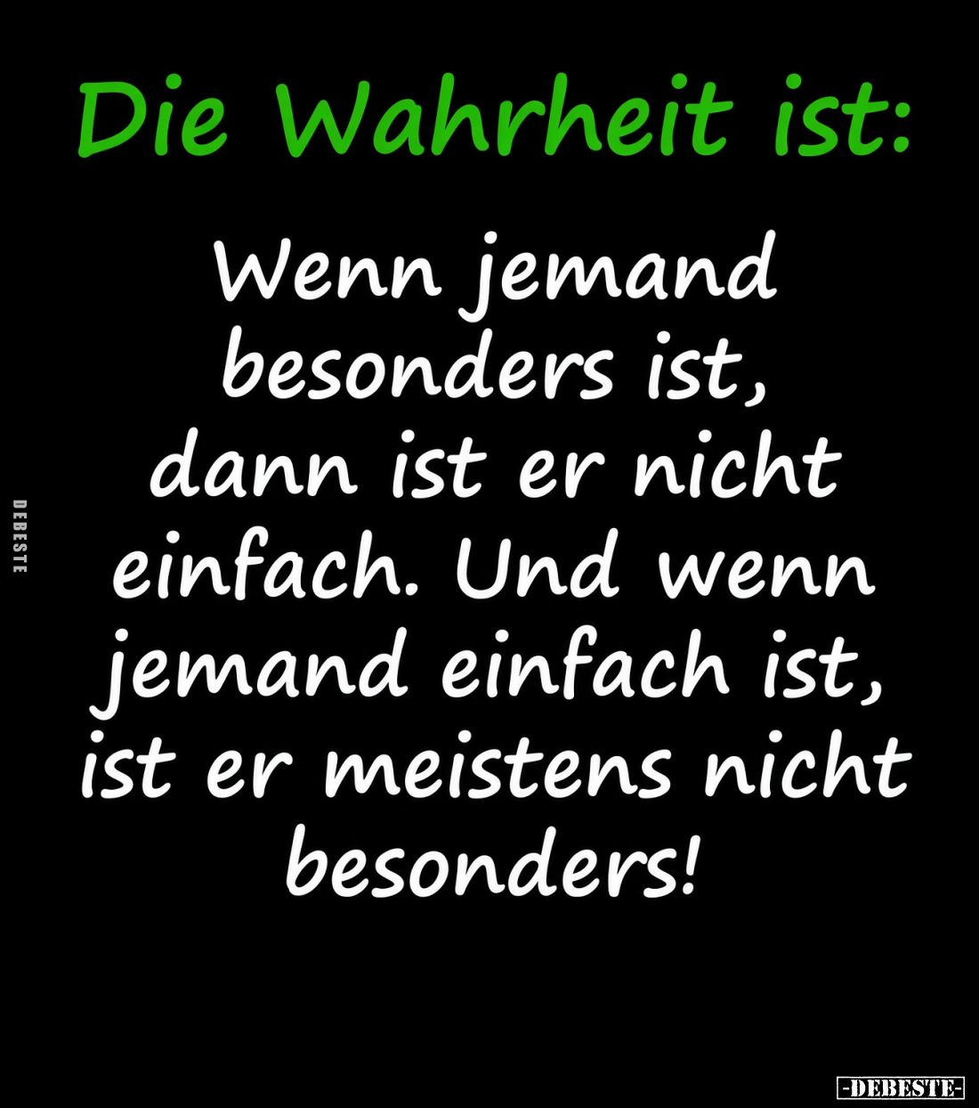 Die Wahrheit ist:
Wenn jemand besonders ist, dann ist er nicht einfach. Und wenn jemand einfach ist, ist er meistens nicht b...