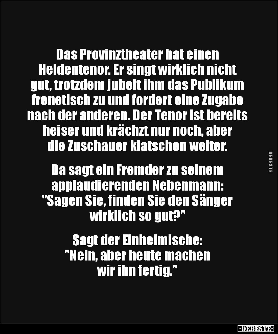 Das Provinztheater hat einen
Heldentenor. Er singt wirklich nicht gut, trotzdem jubelt ihm das Publikum frenetisch zu und f...