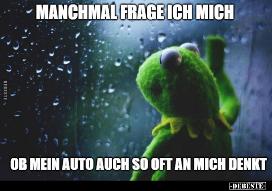 Manchmal frage ich mich,
ob mein Auto auch so oft an mich denkt.