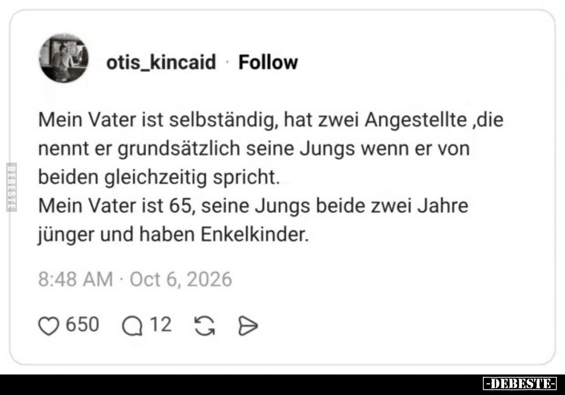 Mein Vater ist selbständig, hat zwei Angestellte ,die nennt er grundsätzlich seine Jungs wenn er von beiden gleichzeitig spri...