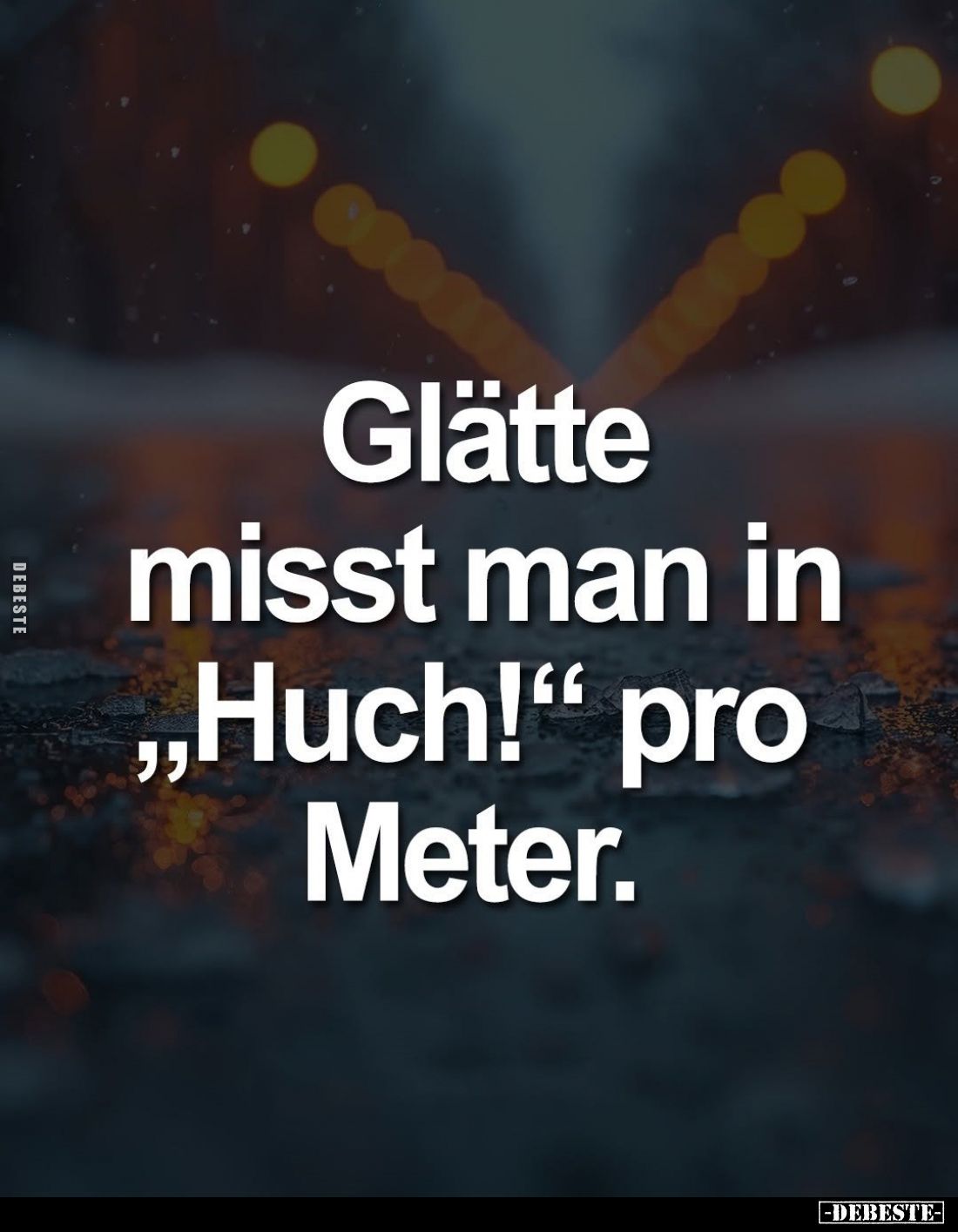 Glätte misst man in "Huch!" pro Meter.