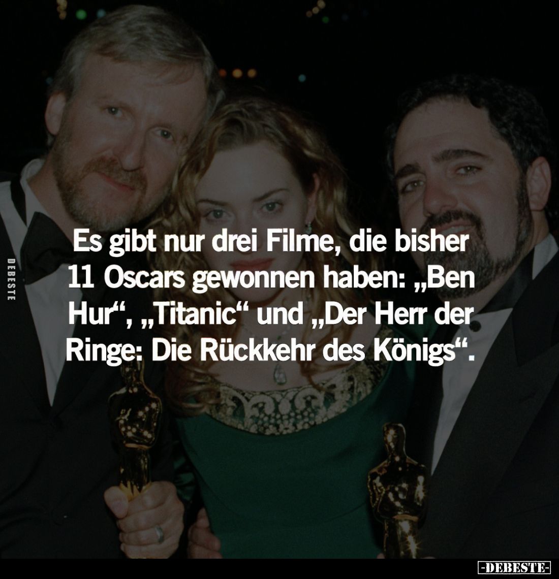 Es gibt nur drei Filme, die bisher 11 Oscars gewonnen haben: "Ben Hur", "Titanic" und "Der Herr der ...