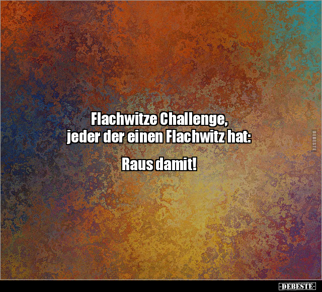Flachwitze Challenge, jeder der einen Flachwitz.. - Lustige Bilder | DEBESTE.de