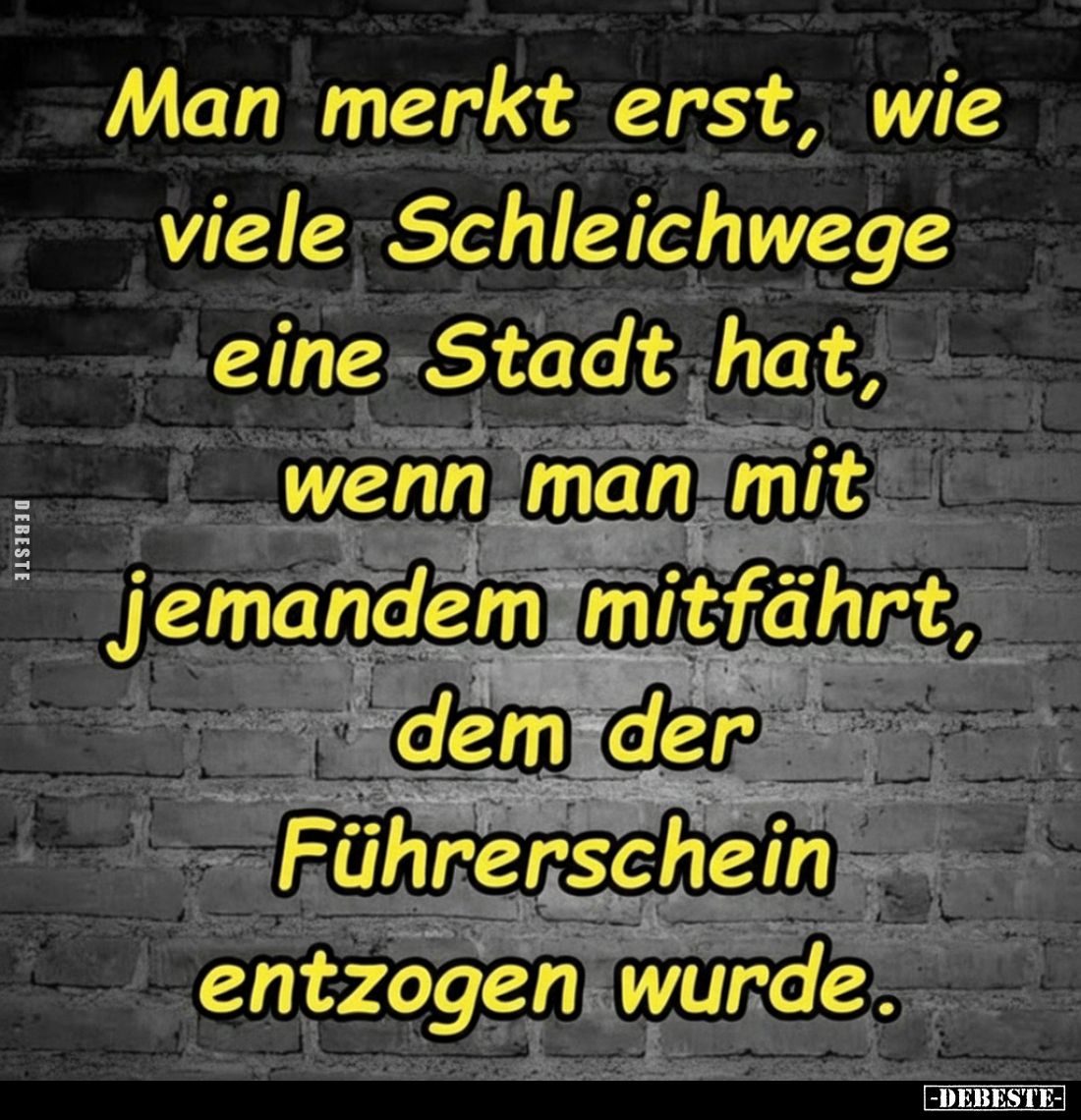 Man merkt erst, wie viele Schleichwege eine Stadt hat, wenn man mit jemandem mitfährt, dem der Führerschein entzogen wurde.