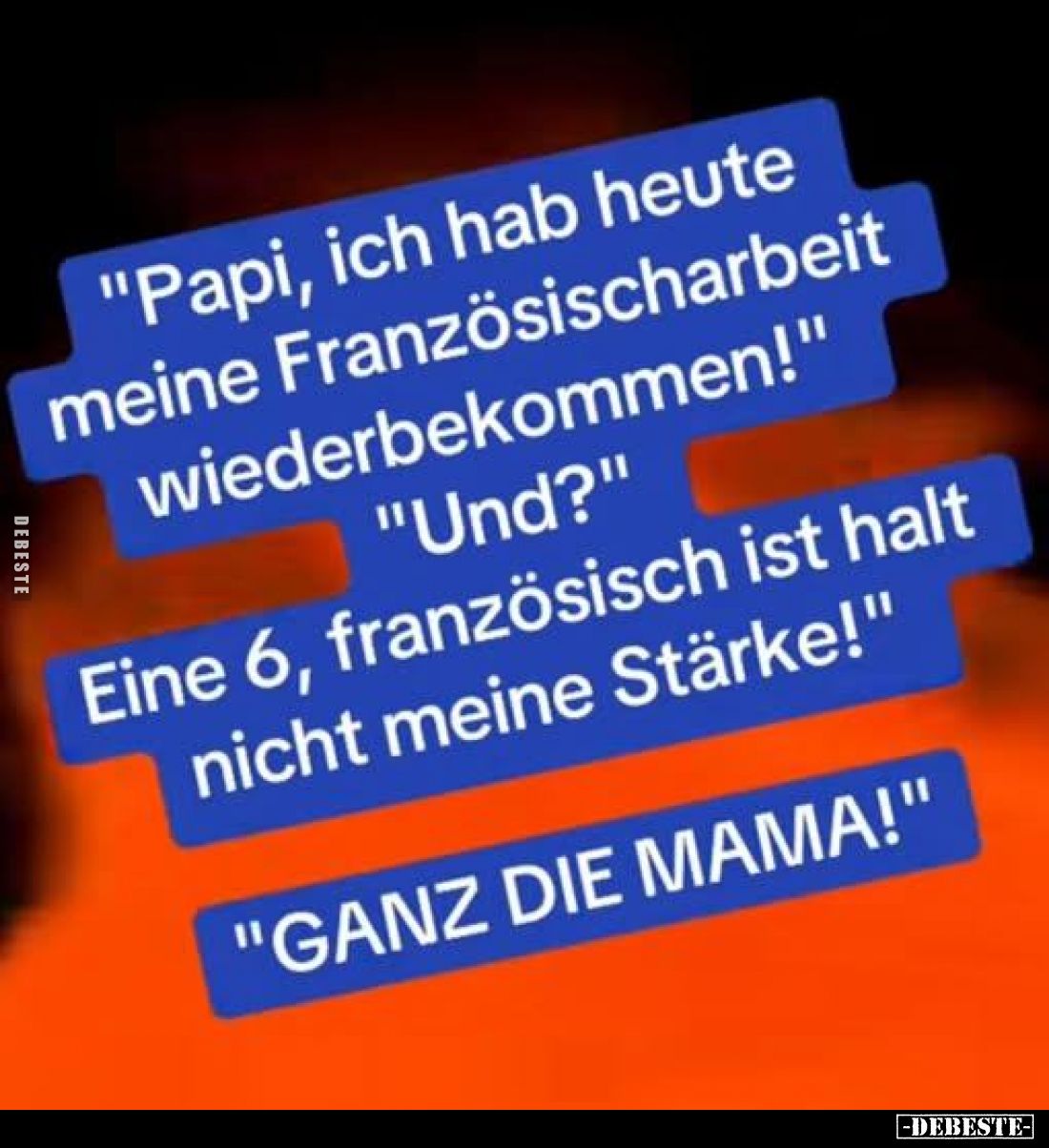 "Papi, ich hab heute meine Französischarbeit wiederbekommen!" - "Und?" - Eine 6, französisch ist halt nic...