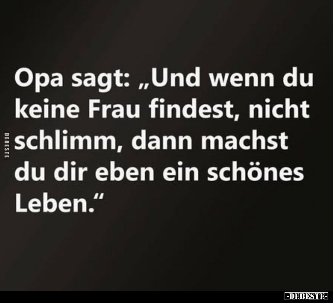 Opa sagt: „Und wenn du keine Frau findest, nicht schlimm, dann machst du dir eben ein schönes Leben."