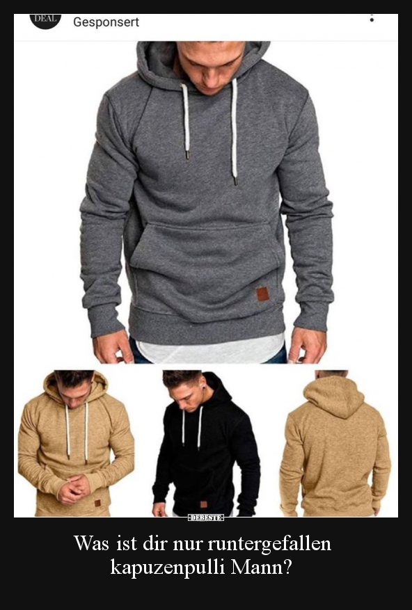 Was ist dir nur runtergefallen kapuzenpulli Mann?..