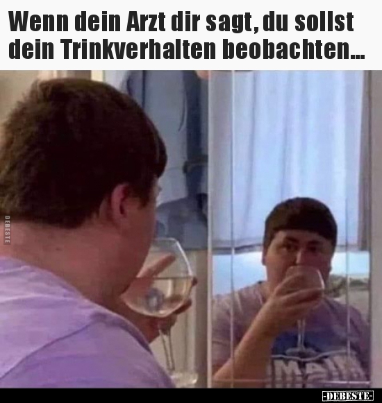 Wenn dein Arzt dir sagt, du sollst dein Trinkverhalten..