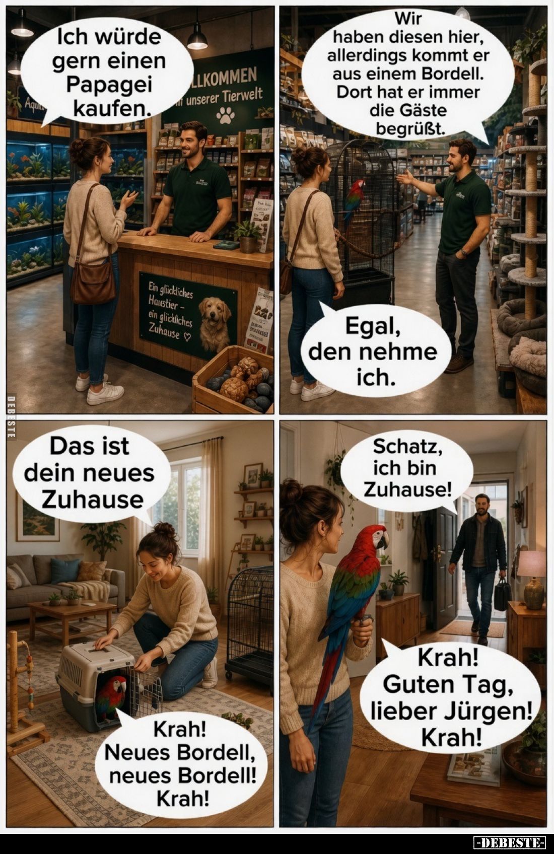 Ich würde gern einen Papagei kaufen.
Wir haben diesen hier, allerdings kommt er aus einem Bordell. Dort hat er immer die Gäs...