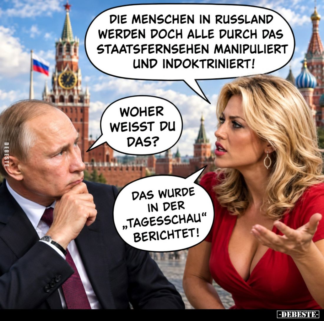 Die Menschen in Russland werden doch alle durch das Staatsfernsehen manipuliert und indoktriniert!
Woher weisst du das?
Das...