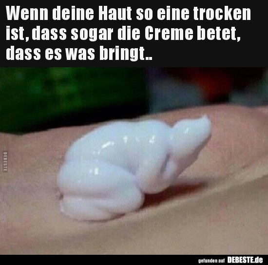 Wenn deine Haut so eine trocken ist, dass sogar die Creme.. - Lustige Bilder | DEBESTE.de