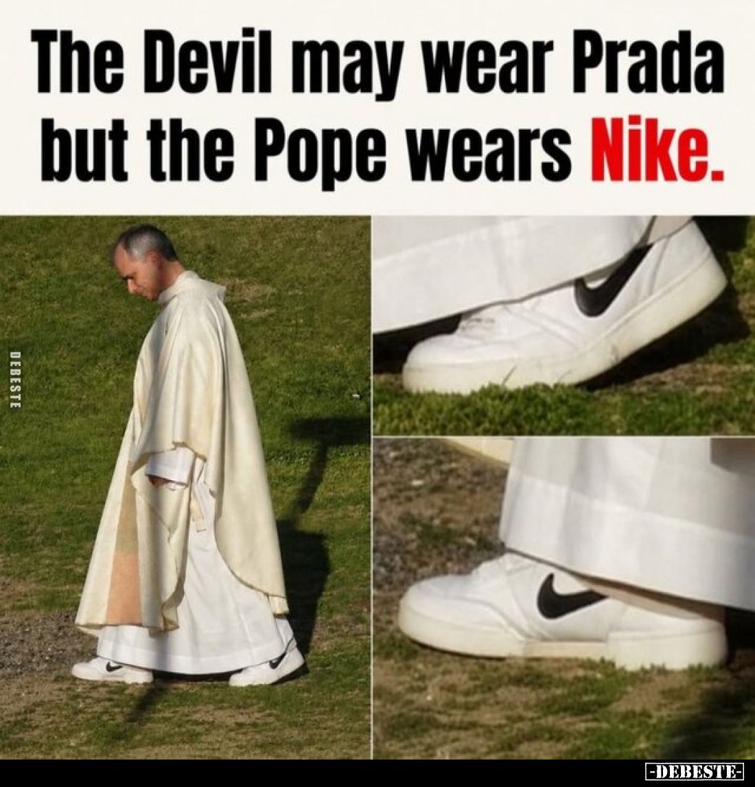 The Devil may wear Prada
but the Pope wears Nike.