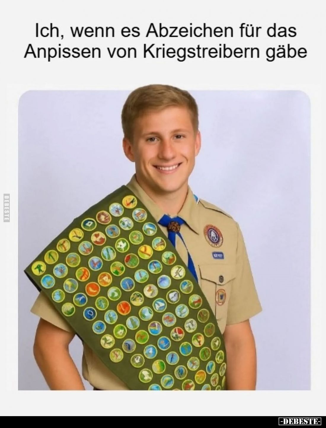 Ich, wenn es Abzeichen für das Anpissen von Kriegstreibern gäbe.
