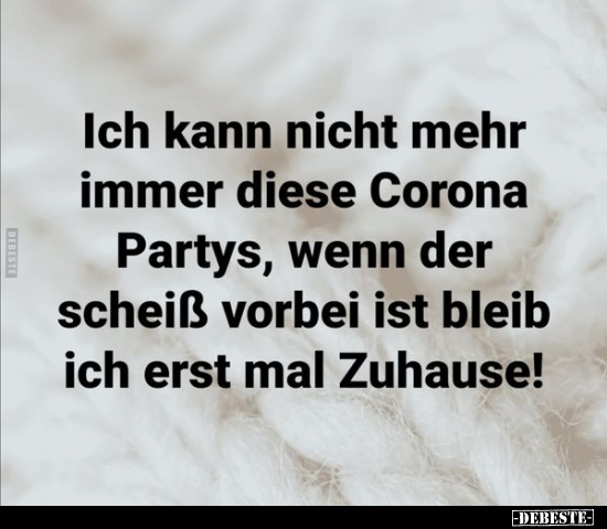 Ich kann nicht mehr immer diese Corona Partys.. - Lustige Bilder | DEBESTE.de