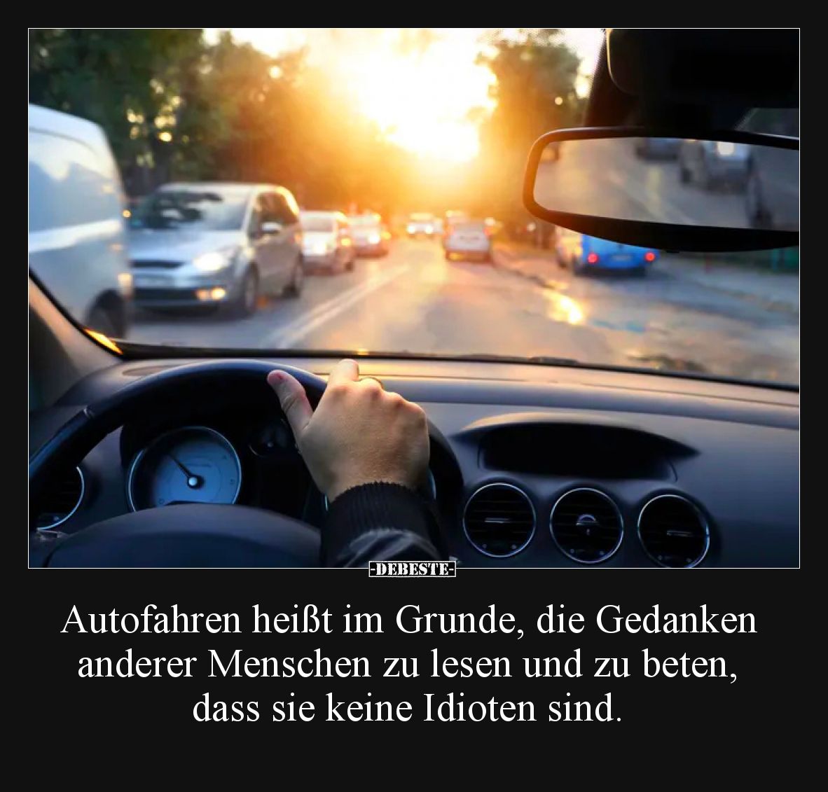 Autofahren heißt im Grunde, die Gedanken anderer Menschen zu lesen und zu beten, dass sie keine Idioten sind.