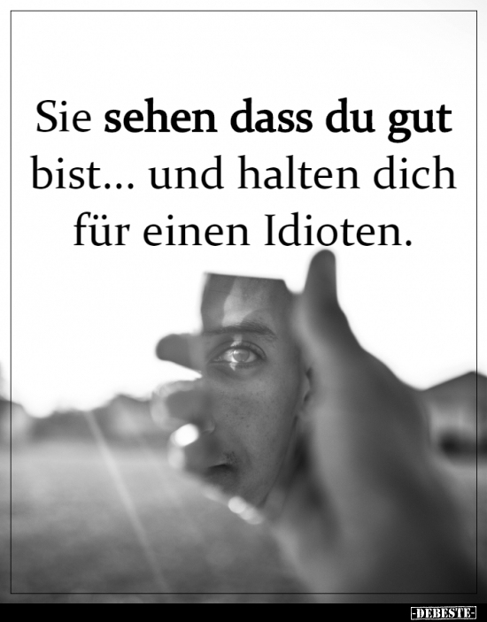 Sie sehen dass du gut bist... und halten dich für einen..