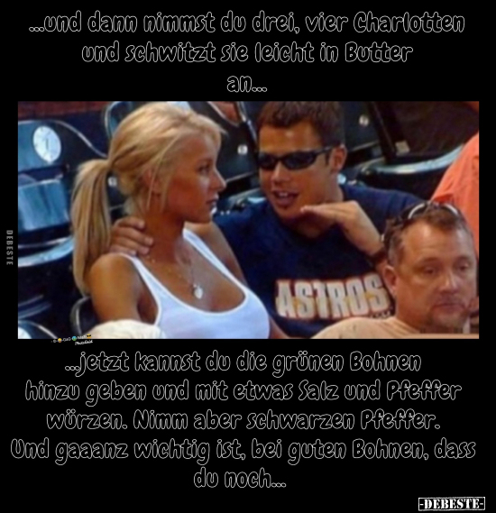 ...und dann nimmst du drei, vier Charlotten und schwützt..