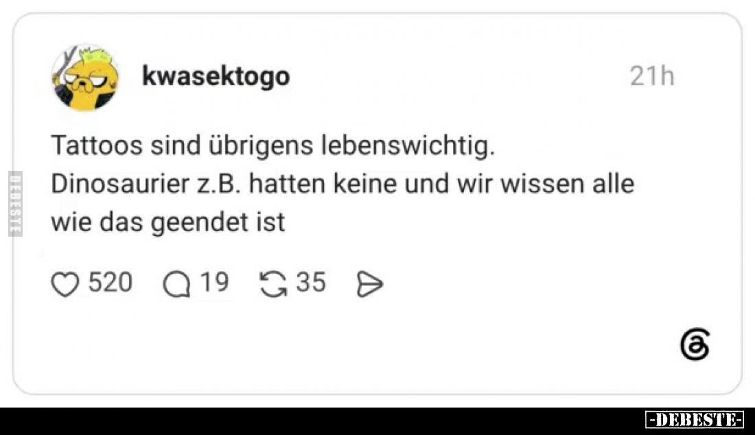 Tattoos sind übrigens lebenswichtig.
B. hatten keine und wir wissen alle wie das geendet ist