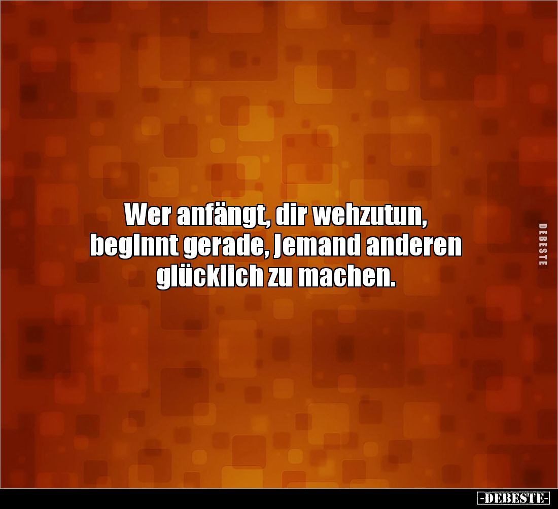 Wer anfängt, dir wehzutun, beginnt gerade, jemand anderen.. - Lustige Bilder | DEBESTE.de
