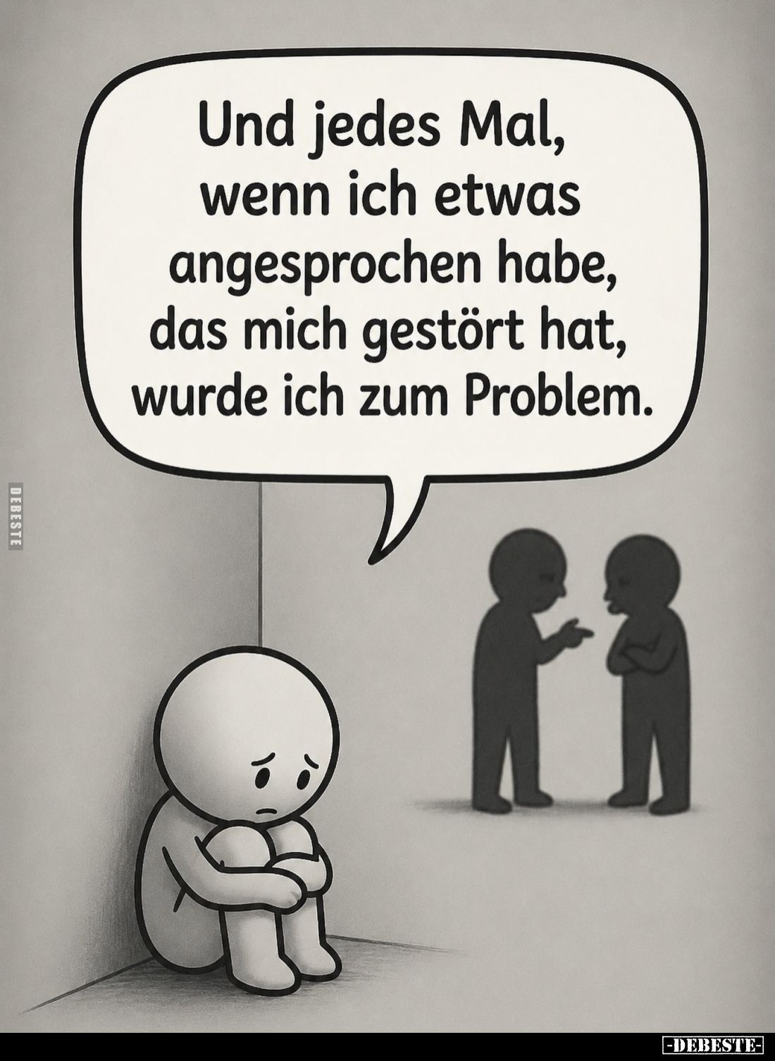 Und jedes Mal, wenn ich etwas angesprochen habe, das mich gestört hat, wurde ich zum Problem.