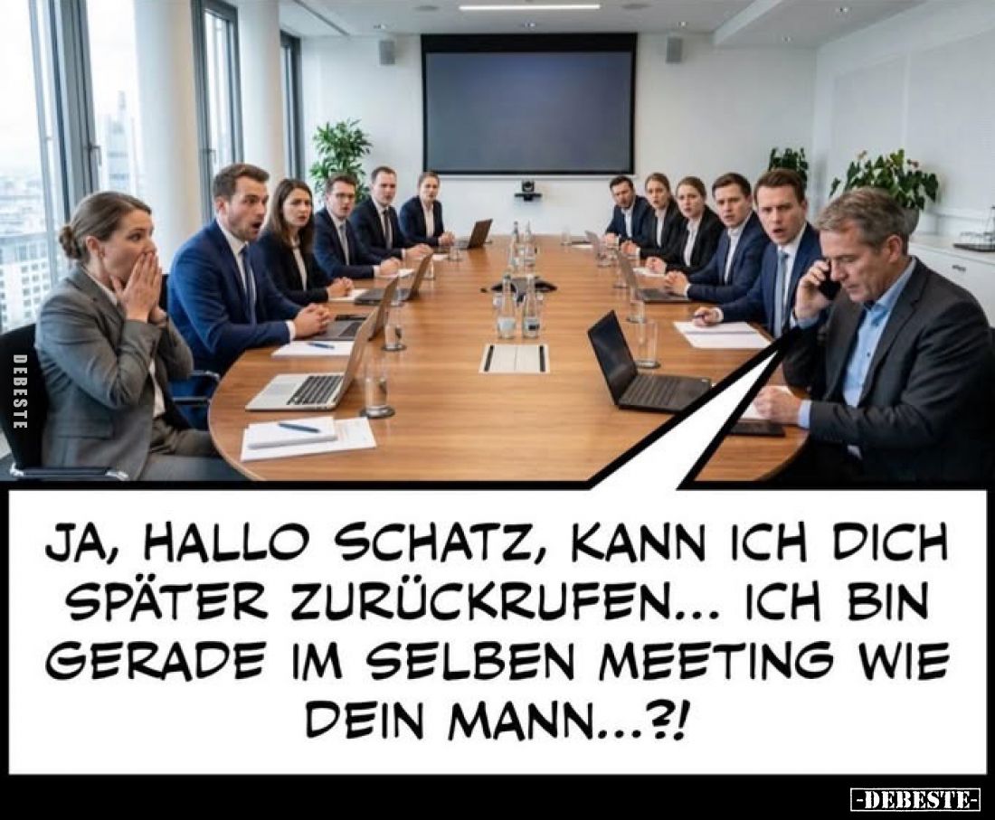 Ja, hallo Schatz, kann ich dich später zurückrufen...
Ich bin gerade im selben Meeting wie dein Mann...?!