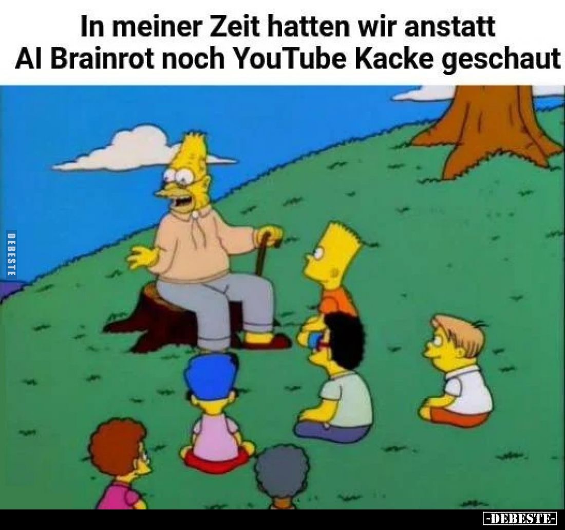In meiner Zeit hatten wir anstatt Al Brainrot noch YouTube Ka*cke geschaut
