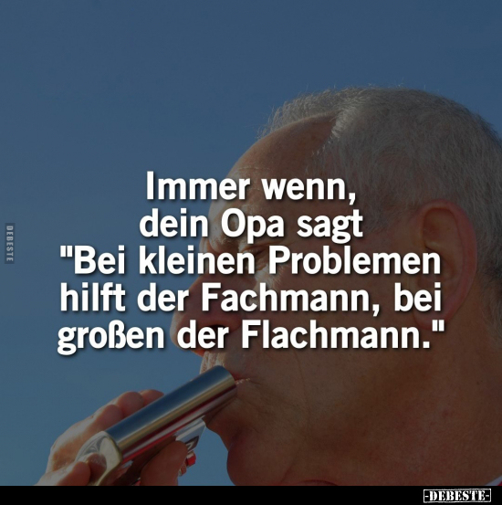 Immer wenn, dein Opa sagt "Bei kleinen Problemen hilft der.." - Lustige Bilder | DEBESTE.de