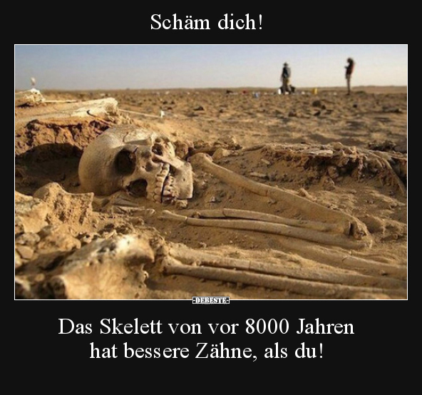 Schäm dich! Das Skelett von vor 8000 Jahren hat bessere..