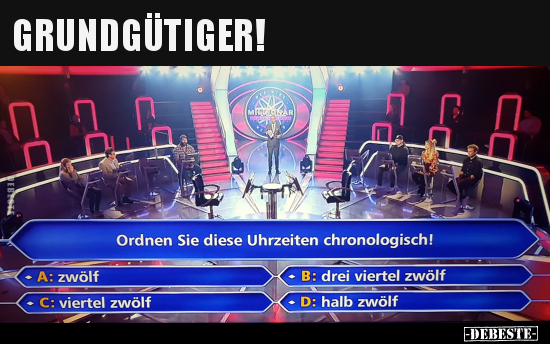 GRUNDGÜTIGER!..