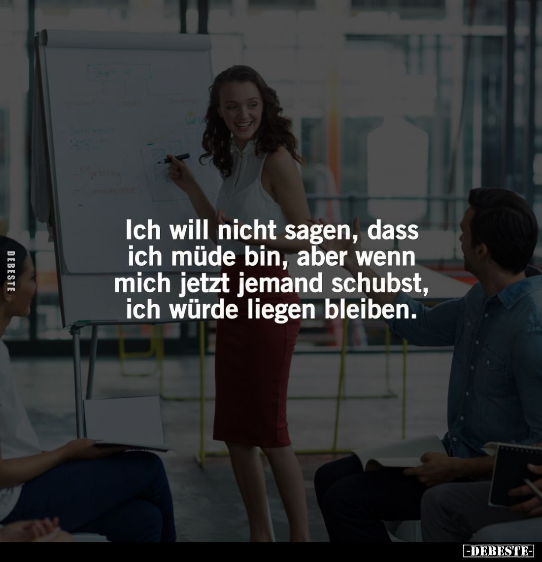 Ich will nicht sagen, dass ich müde bin, aber wenn mich jetzt jemand schubst, ich würde liegen bleiben.