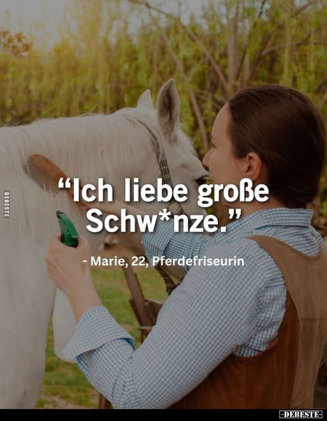 "Ich liebe große Schw*nze."
- Marie, 22, Pferdefriseurin