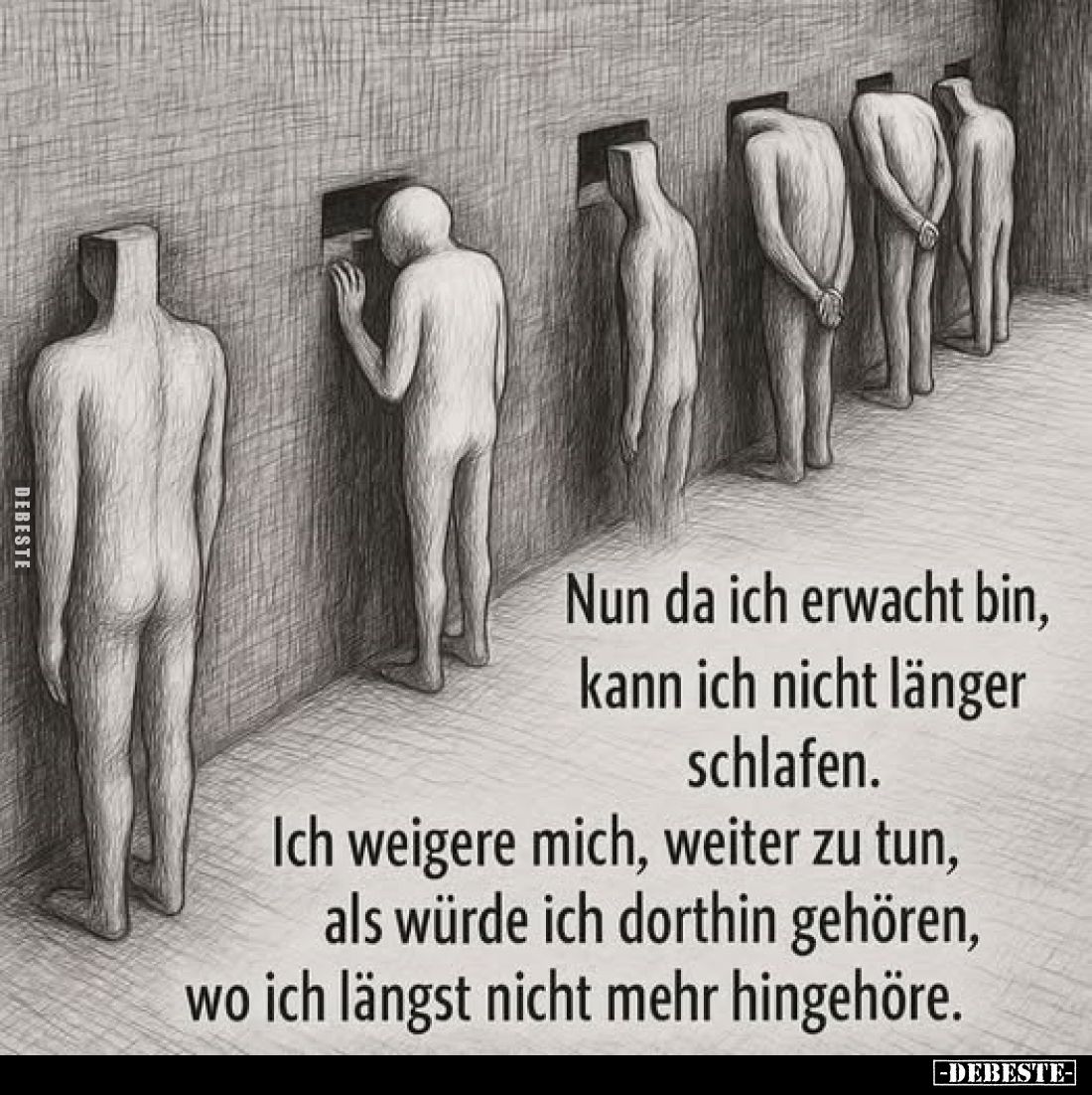 Nun da ich erwacht bin, kann ich nicht länger schlafen. 
Ich weigere mich, weiter zu tun, als würde ich dorthin gehören, wo ...