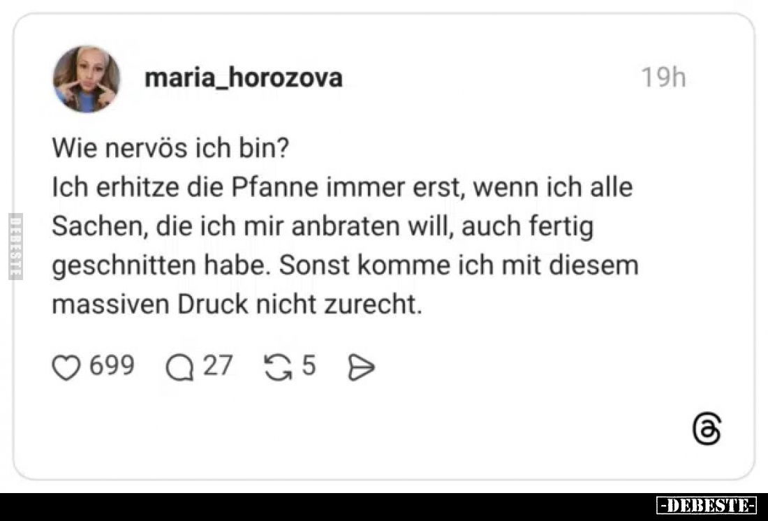 Wie nervös ich bin?
Ich erhitze die Pfanne immer erst, wenn ich alle Sachen, die ich mir anbraten will, auch fertig geschnit...