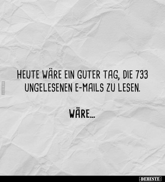 Heute wären ein guter Tag, die 733 ungelesene E-Mails zu.. - Lustige Bilder | DEBESTE.de