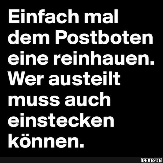 Einfach mal dem Postboten eine reinhauen..