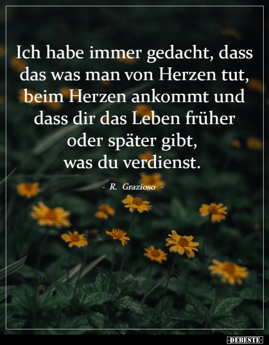 Ich habe immer gedacht, dass das was man von Herzen tut..