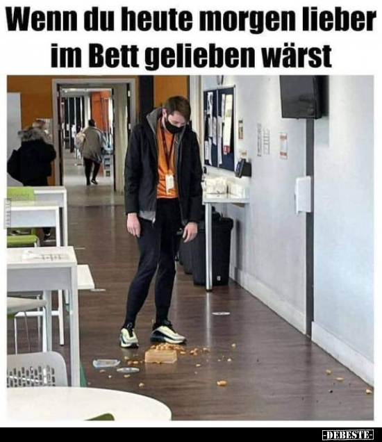 Wenn du heute morgen lieber im Bett gelieben wärst... - Lustige Bilder | DEBESTE.de