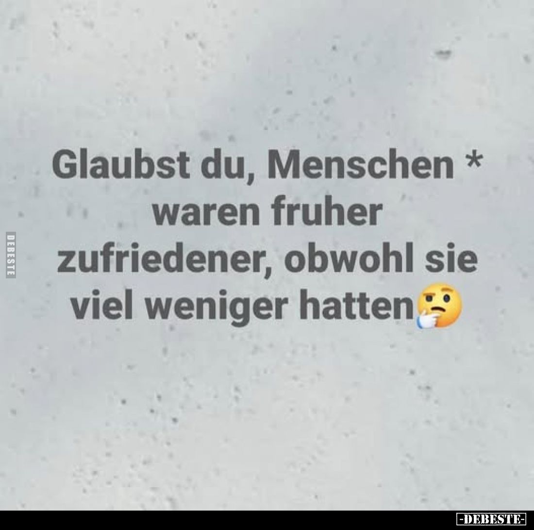 Glaubst du, Menschen waren fruher zufriedener, obwohl sie viel weniger hatten