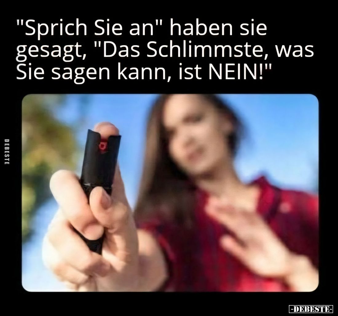 "Sprich Sie an" haben sie gesagt, "Das Schlimmste, was Sie sagen kann, ist NEIN!"