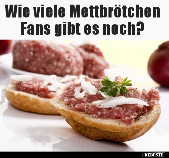 Wie viele Mettbrötchen Fans gibt es noch?.. - Lustige Bilder | DEBESTE.de