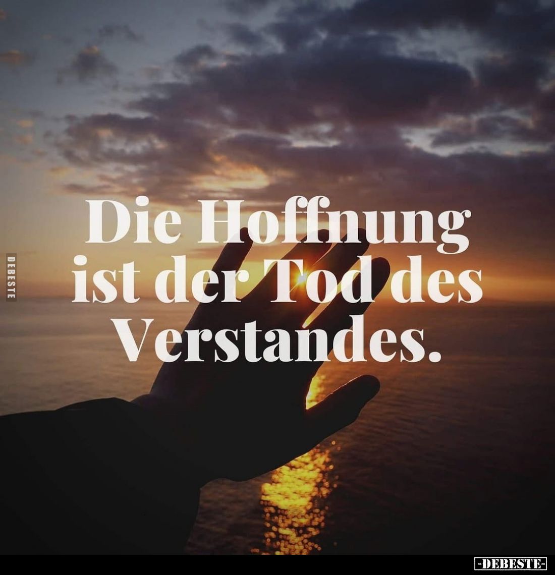 Die Hoffnung ist der Tod des Verstandes.