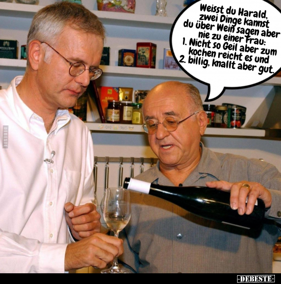 Weisst du Harald, zwei Dinge kannst du über Wein sagen.. - Lustige Bilder | DEBESTE.de