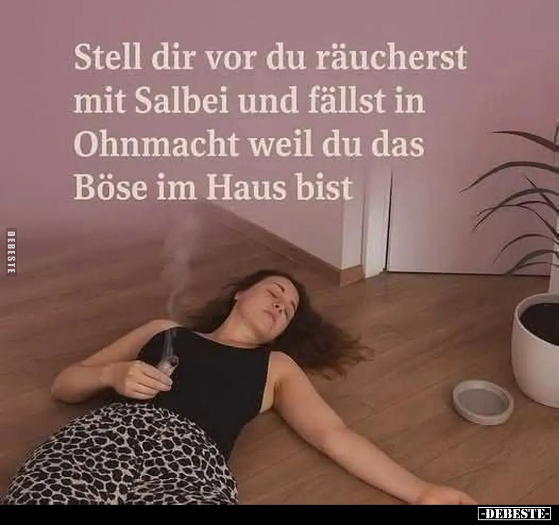 Stell dir vor du räucherst mit Salbei und fällst in Ohnmacht weil du das Böse im Haus bist