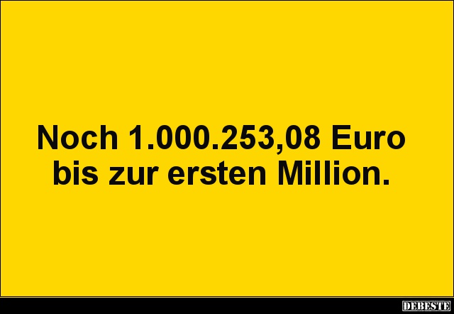 Noch 1.000.253,08 Euro bis zur ersten Million. - Lustige Bilder | DEBESTE.de