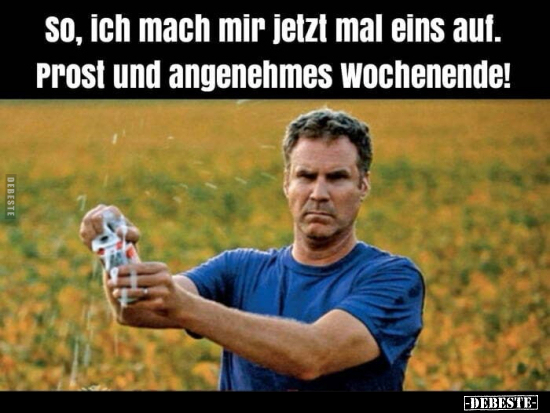 So, Ich mach mir jetzt mal eins auf. Prost und angenehmes.. - Lustige Bilder | DEBESTE.de