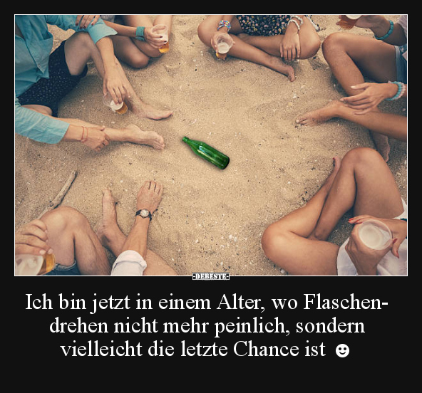 Ich bin jetzt in einem Alter, wo Flaschendrehen nicht.. - Lustige Bilder | DEBESTE.de