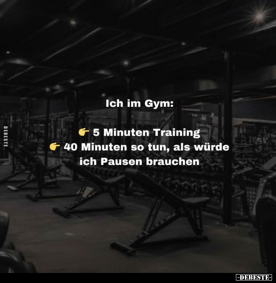 Ich im Gym:
5 Minuten Training
-
40 Minuten so tun, als würde ich Pausen brauchen
