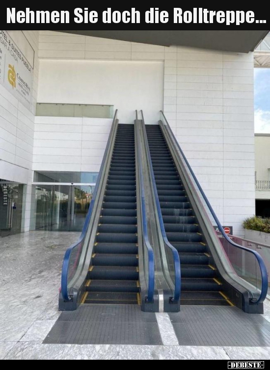 Nehmen Sie doch die Rolltreppe...