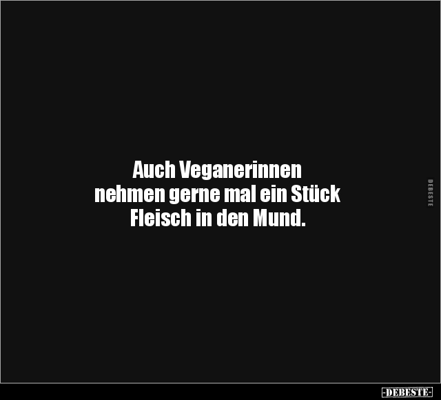 Auch Veganerinnen nehmen gerne mal ein Stück Fleisch.. - Lustige Bilder | DEBESTE.de